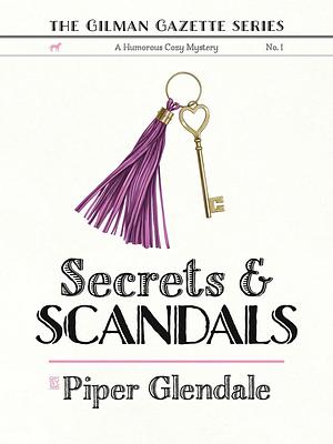 Secrets and Scandals: The Gilman Gazette Cozy Mystery #1 by Piper Glendale