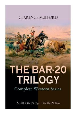THE BAR-20 TRILOGY - Complete Western Series: Bar-20 + Bar-20 Days + The Bar-20 Three: Wild Adventures of Cassidy and His Gang of Friends by Maynard Dixon, Clarence Mulford