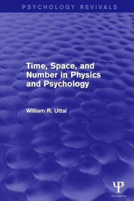 Time, Space, and Number in Physics and Psychology by William R. Uttal