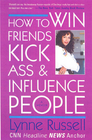 How to Win Friends, Kick Ass, and Influence People by Lynne Russell