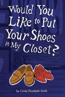 Would You Like To Put Your Shoes In My Closet? by Cindy Smith