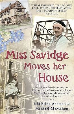 Miss Savidge Moves Her House: The Extraordinary Story Of May Savidge And Her House Of A Lifetime by Christine Adams, Michael McMahon