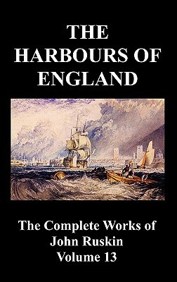 The Harbours of England (the Complete Works of John Ruskin - Volume 13) by John Ruskin