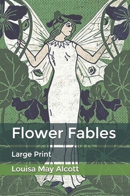 Flower Fables: Large Print by Louisa May Alcott