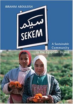 Sekem: A Sustainable Community in the Egyptian Desert by Markus Kirchgessner, Ibrahim Abouleish