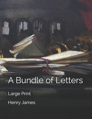 A Bundle of Letters: Large Print by Henry James
