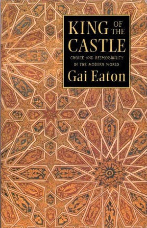 King of the Castle: Choice and Responsibility in the Modern World by Charles Le Gai Eaton