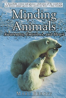 Minding Animals: Awareness, Emotions, and Heart by Marc Bekoff