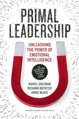 Primal Leadership: Unleashing the Power of Emotional Intelligence by Annie McKee, Daniel Goleman, Richard E. Boyatzis