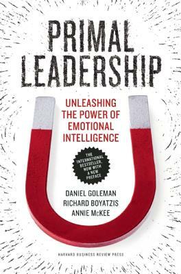 Primal Leadership: Unleashing the Power of Emotional Intelligence by Richard E. Boyatzis, Daniel Goleman, Annie McKee