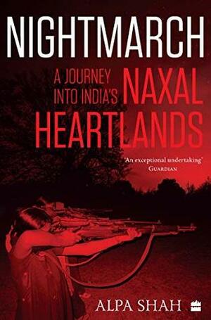 Nightmarch: Among India's Revolutionary Guerrillas by Alpa Shah