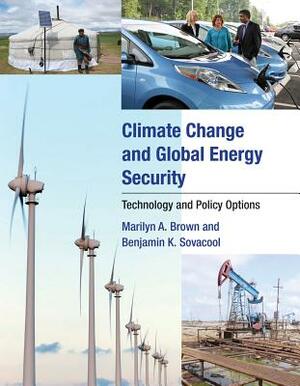 Climate Change and Global Energy Security: Technology and Policy Options by Benjamin K. Sovacool, Marilyn A. Brown