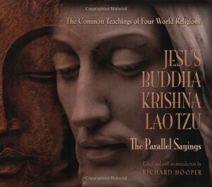 Jesus, Buddha, Krishna, Lao Tzu: The Parallel Sayings: The Common Teachings of Four World Religions by Richard Hooper