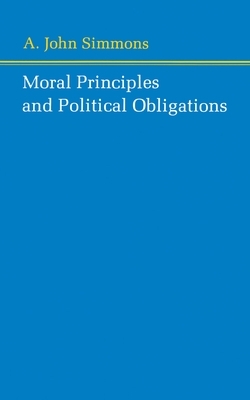 Moral Principles and Political Obligations by A. John Simmons