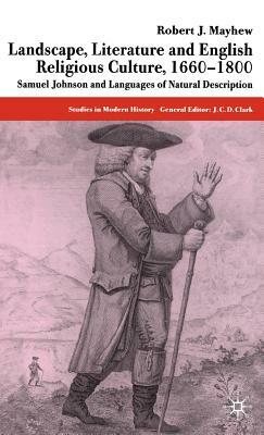 Landscape, Literature and English Religious Culture, 1660-1800: Samuel Johnson and Languages of Natural Description by R. Mayhew