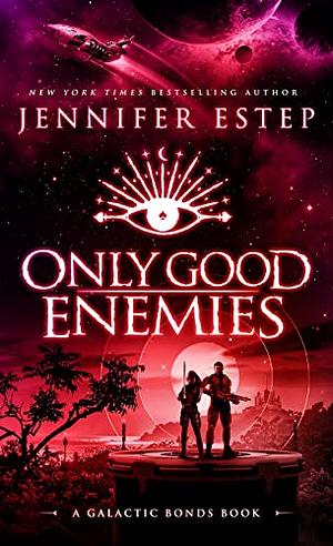 Only Good Enemies: A Galactic Bonds Book by Jennifer Estep