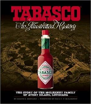 Tabasco, an Illustrated History: The Story of the McIlhenny Family of Avery Island, 1868-2007 by Shane K. Bernard