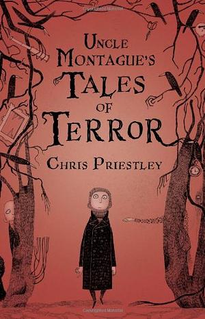 Uncle Montague's Tales of Terror by Chris Priestley