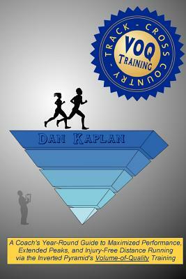 VOQ Training for Cross Country & Track: A Coach's Year-Round Guide to Maximized Performance, Extended Peaks, and Injury-Free Distance Running via the by Dan Kaplan
