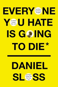 Everyone You Hate is Going to Die: And Other Comforting Thoughts on Family, Friends, Sex, Love and More Things That Ruin Your Life by Daniel Sloss