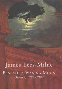 Beneath a Waning Moon: Diaries, 1985-1987 by Michael Bloch, James Lees-Milne