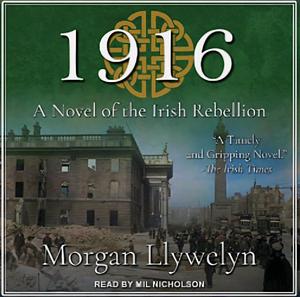 1916: A Novel of the Irish Rebellion by Morgan Llywelyn