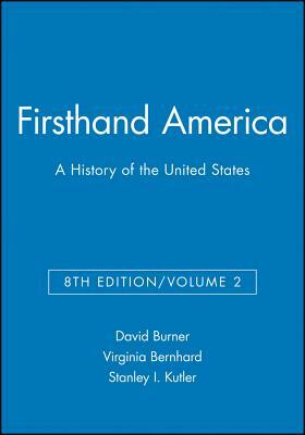 Firsthand America: A History of the United States, Volume 2 by Stanley I. Kutler, David Burner, Virginia Bernhard