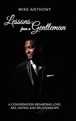 Lessons from a Gentleman: A Conversation Regarding Love, Sex, Dating and Relationships by Mike Anthony