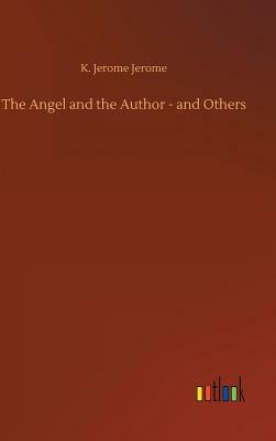 The Angel and the Author - And Others by Jerome K. Jerome