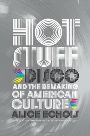 Hot Stuff: Disco and the Remaking of American Culture by Alice Echols
