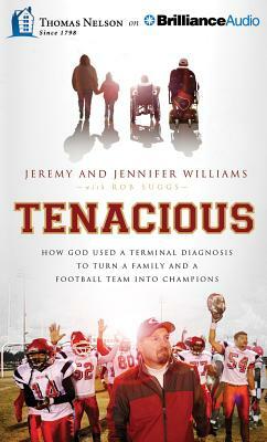 Tenacious: How God Used a Terminal Diagnosis to Turn a Family and a Football Team Into Champions by Jennifer Williams, Jeremy Williams