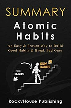 Summary of Atomic Habits : An Easy & Proven Way to Build Good Habits & Break Bad Ones by RockyHouse Publishing