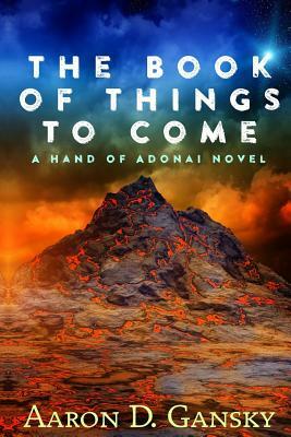 The Book of Things to Come: The Hand of Adonai by Aaron D. Gansky