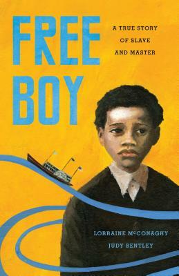 Free Boy: A True Story of Slave and Master by Lorraine McConaghy, Judy Bentley