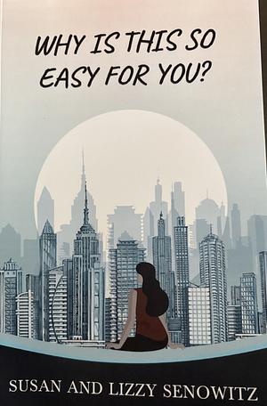 Why Is This So Easy for You? by Susan and Lizzy Senowitz
