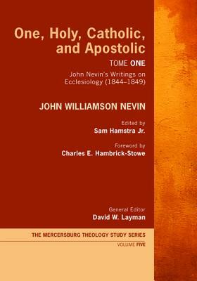 One, Holy, Catholic, and Apostolic, Tome 1 by John Williamson Nevin