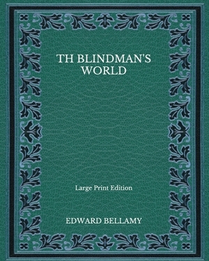 Th Blindman's World - Large Print Edition by Edward Bellamy