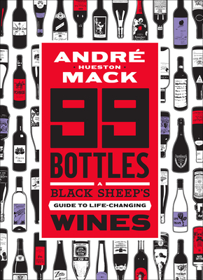 99 Bottles: A Black Sheep's Guide to Life-Changing Wines by André Mack