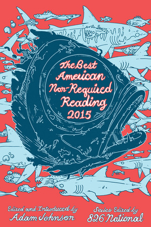 The Best American Nonrequired Reading 2015 by 826 National, Adam Johnson