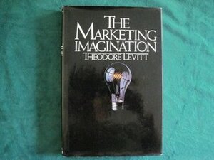 The Marketing Imagination by Theodore Levitt