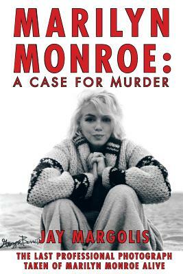 Marilyn Monroe: A Case for Murder by Jay Margolis