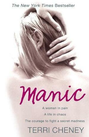 Manic A Woman In Pain A Life In Chaos Th by Terri Cheney