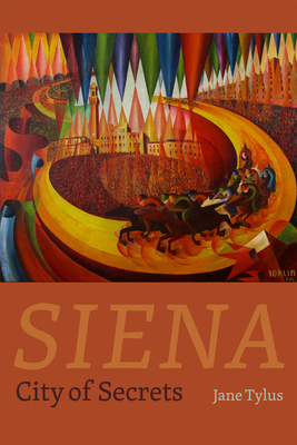 Siena: City of Secrets by Jane Tylus