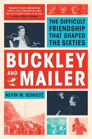 Buckley and Mailer: The Difficult Friendship That Shaped the Sixties by Kevin M. Schultz