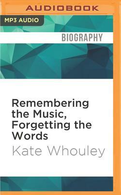 Remembering the Music, Forgetting the Words: Travels with Mom in the Land of Dementia by Kate Whouley