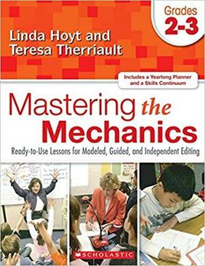 Mastering the Mechanics: Grades 2–3: Ready-to-Use Lessons for Modeled, Guided and Independent Editing by Linda Hoyt, Teresa Therriault