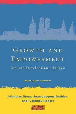 Growth and Empowerment: Making Development Happen by F. Halsey Rogers, Nicholas Stern, Jean-Jacques Dethier