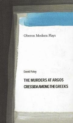 Murders at Argos/ Cressida Among the Greeks by David Foley