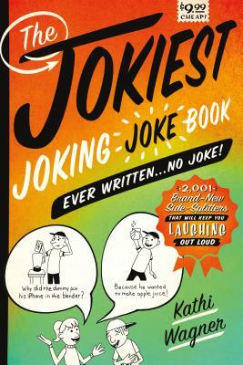 The Jokiest Joking Joke Book Ever Written . . . No Joke!: 2,001 Brand-New Side-Splitters That Will Keep You Laughing Out Loud by Kathi Wagner