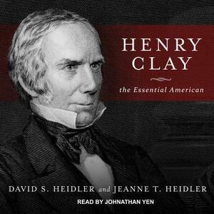 Henry Clay: The Essential American by David S. Heidler, Jeanne T. Heidler